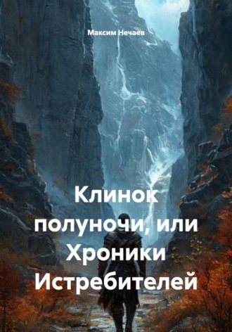 Максим Нечаев. Клинок полуночи, или Хроники Истребителей