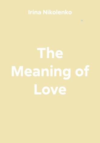 Irina Nikolenko. The Meaning of Love