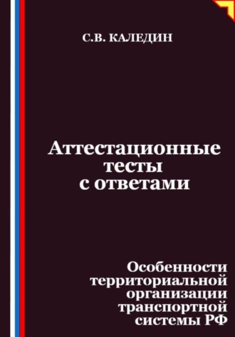 Сергей Каледин. Аттестационные тесты с ответами. Особенности территориальной организации транспортной системы РФ