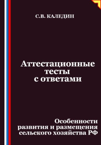 Сергей Каледин. Аттестационные тесты с ответами. Особенности развития и размещения сельского хозяйства РФ
