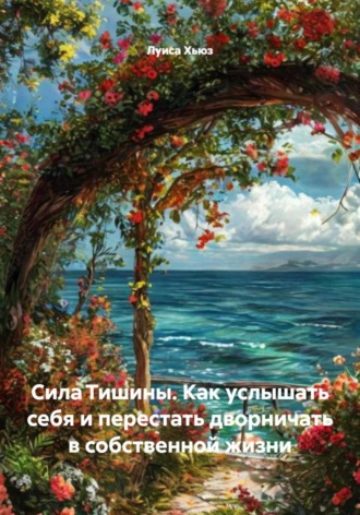 Луиса Хьюз. Сила Тишины. Как услышать себя и перестать дворничать в собственной жизни