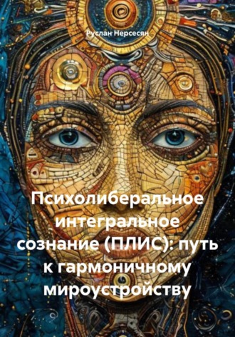Руслан Нерсесян. Психолиберальное интегральное сознание (ПЛИС): путь к гармоничному мироустройству