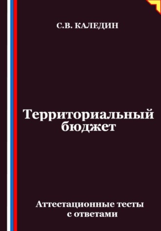 Сергей Каледин. Территориальный бюджет. Аттестационные тесты с ответами