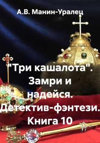 А.В. Манин-Уралец. «Три кашалота». Замри и надейся. Детектив-фэнтези. Книга 10