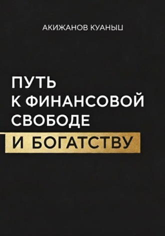 Куаныш Акижанов. Путь к финансовой свободе и богатству