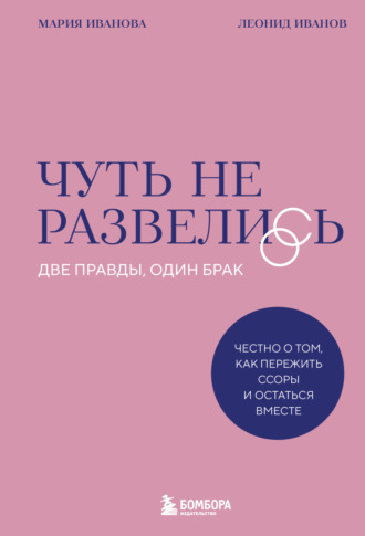Леонид Иванов. Чуть не развелись. Две правды, один брак – честно о том, как пережить ссоры и остаться вместе
