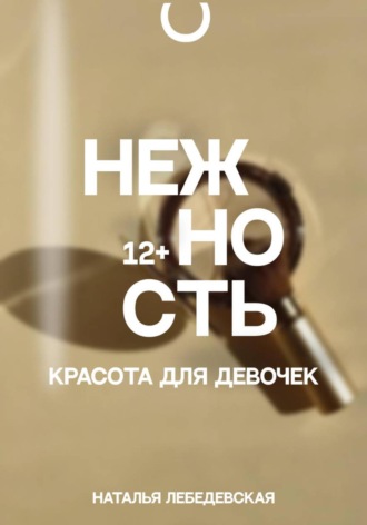 Наталья Сергеевна Лебедевская. Нежность. Красота для девочек 12+