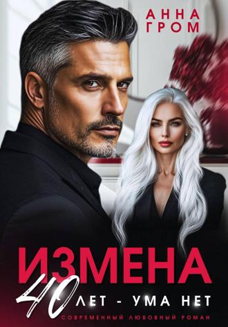 Анна Гром. Измена. 40 лет – ума нет