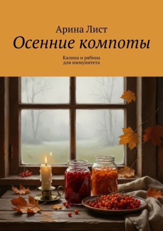 Осенние компоты. Калина и рябина для иммунитета. Арина Лист