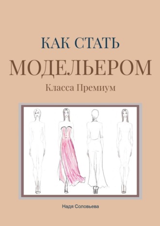 Надя Соловьева. Как стать модельером. Класса Премиум
