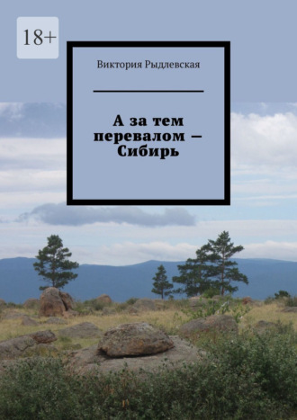 Виктория Рыдлевская. А за тем перевалом – Сибирь