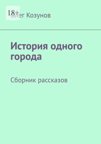 Олег Козунов. История одного города. Сборник рассказов