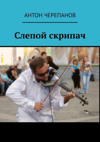 Слепой скрипач. Антон Черепанов