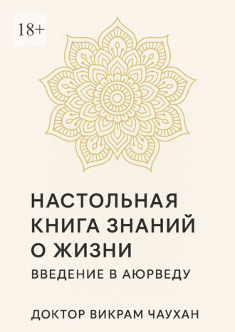 Викрам Чаухан. Настольная книга знаний о жизни. Введение в Аюрведу