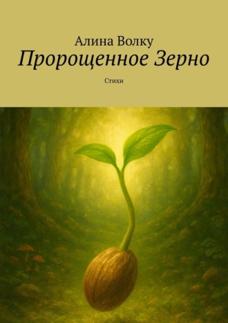 Алина Волку. Пророщенное Зерно. Стихи