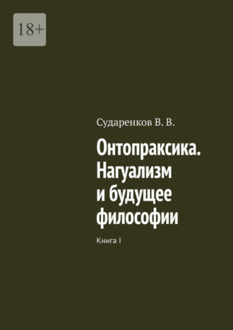 В. В. Сударенков. Онтопраксика. Нагуализм и будущее философии. Книга I
