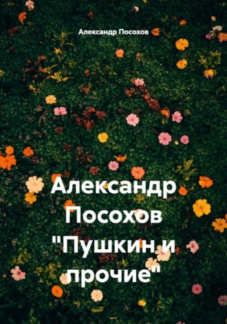 Александр Посохов. Александр Посохов «Пушкин и прочие»