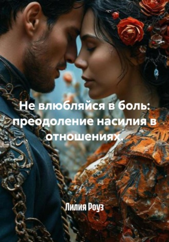 Лилия Роуз. Не влюбляйся в боль: преодоление насилия в отношениях