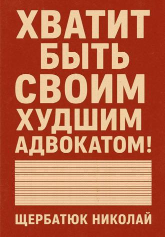 Николай Щербатюк. Хватит быть своим худшим адвокатом!