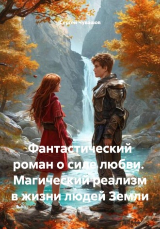 Сергей Чувашов. Фантастический роман о силе любви. Магический реализм в жизни людей Земли