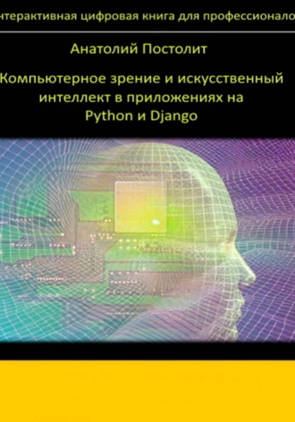 Анатолий Постолит. Компьютерное зрение и искусственный интеллект в приложениях на Python и Django