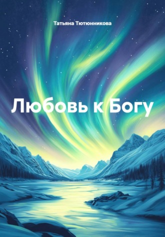 Татьяна Геннадьевна Тютюнникова. Любовь к Богу