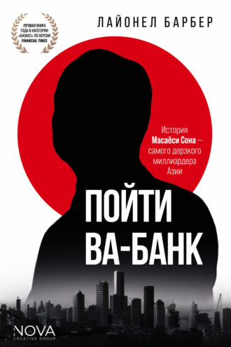 Лайонел Барбер. Пойти ва-банк. История Масаёси Сона – самого дерзкого миллиардера Азии
