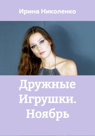 Ирина Николенко. Дружные Игрушки. Ноябрь