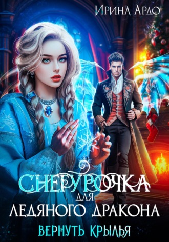 Ирина Ардо. Снегурочка для Ледяного Дракона. Вернуть крылья