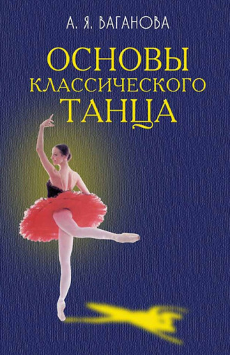 А. Я. Ваганова. Основы классического танца. Учебник. 10-е издание, стереотипное