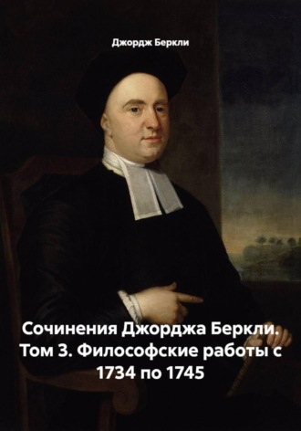 Джордж Беркли. Сочинения Джорджа Беркли. Том 3. Философские работы с 1734 по 1745