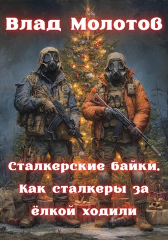 Влад Молотов. Сталкерские байки. Как сталкеры за ëлкой ходили