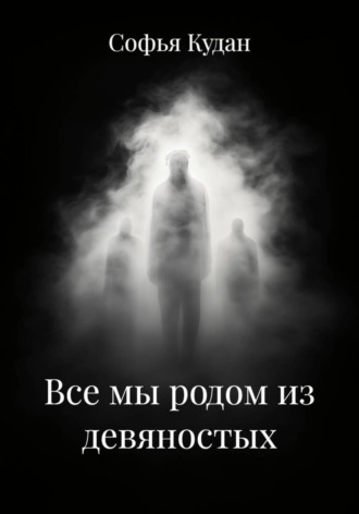 Софья Кудан. Все мы родом из девяностых