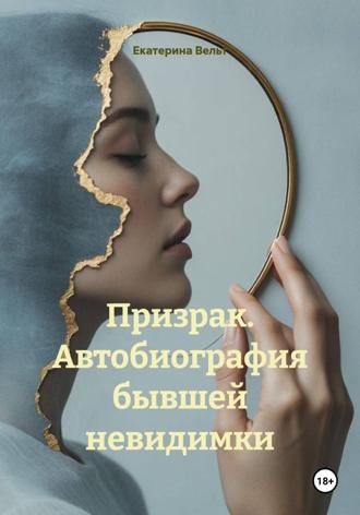 Екатерина Вельт. Призрак. Автобиография бывшей невидимки