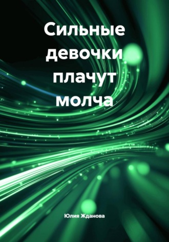Юлия Жданова. Сильные девочки плачут молча