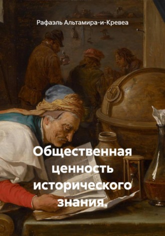 Рафаэль Альтамира-и-Кревеа. Общественная ценность исторического знания