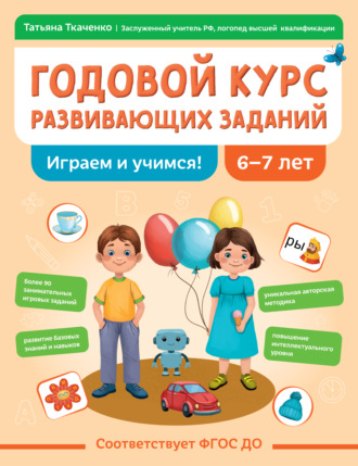 Годовой курс развивающих заданий для детей 6-7 лет. Играем и учимся!. 