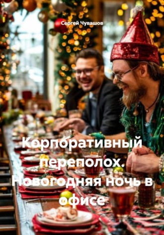 Сергей Чувашов. Корпоративный переполох. Новогодняя ночь в офисе