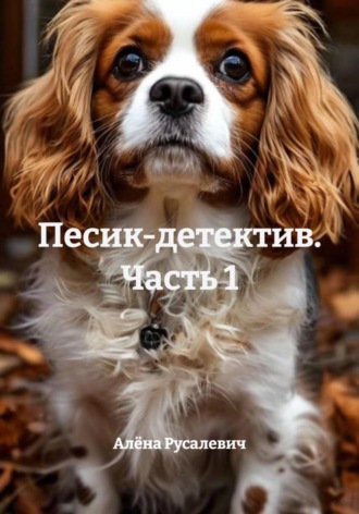 Алёна Русалевич. Песик-детектив. Часть 1