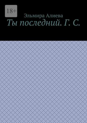 Эльмира Алиева. Ты последний. Г. С.