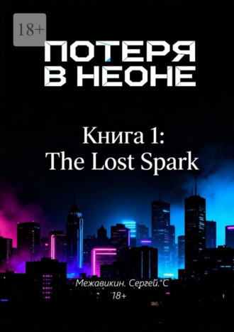 Сергей Сергеевич Межавикин. Книга 1: «Потеря в неоне» (The Lost Spark)