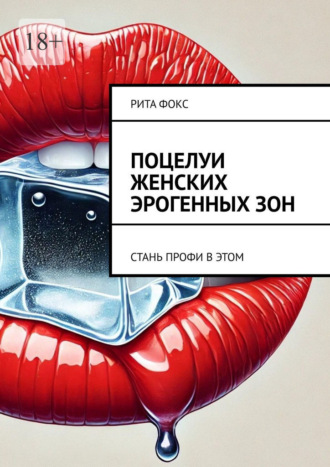 Рита Фокс. Поцелуи женских эрогенных зон. Стань профи в этом