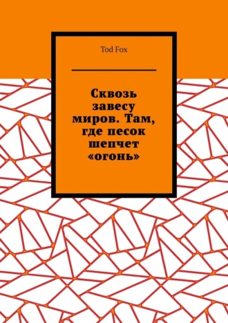 Tod Fox. Сквозь завесу миров. Там, где песок шепчет «огонь»
