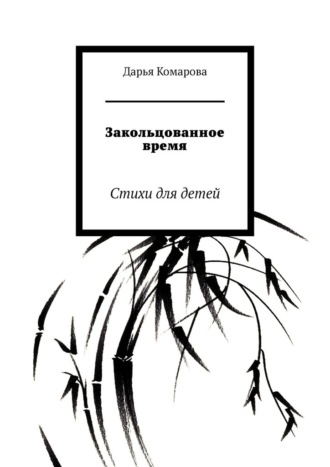 Дарья Комарова. Закольцованное время. Стихи для детей