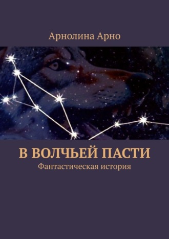 Арнолина Александровна Арно. В волчьей пасти. Фантастическая история