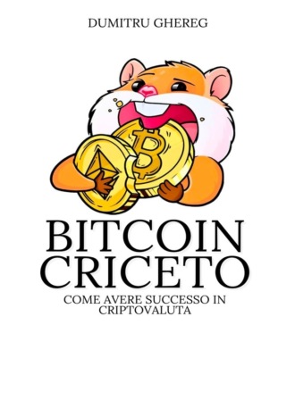 Dumitru Ghereg. Bitcoin criceto. come avere successo in criptovaluta
