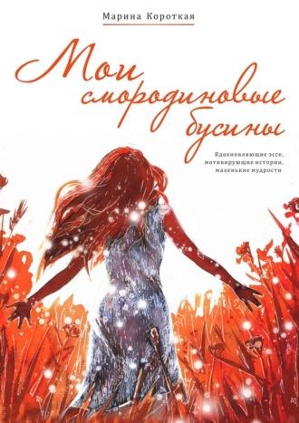 Марина Короткая. Мои смородиновые бусины. Путеводитель по жизни