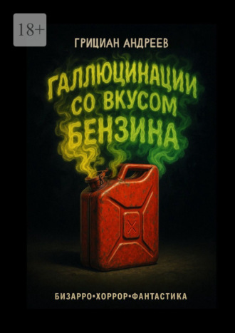 Грициан Андреев. Галлюцинации со вкусом бензина. Бизарро, хоррор, фантастика