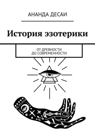 Ананда Десаи. История эзотерики. От древности до современности