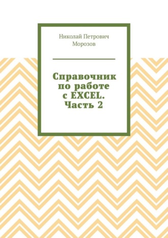 Николай Петрович Морозов. Справочник по работе с EXCEL. Часть 2
